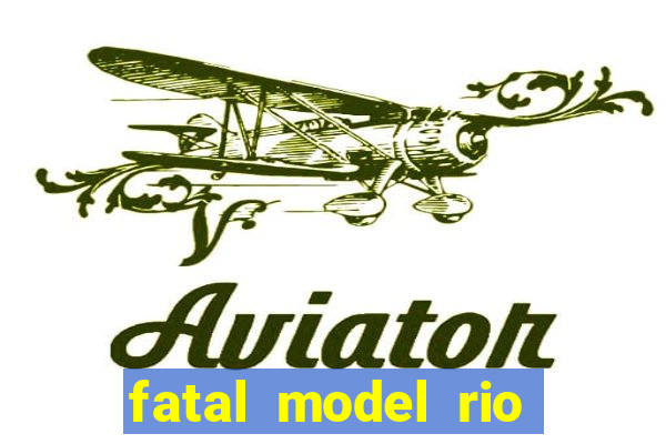 fatal model rio claro sp